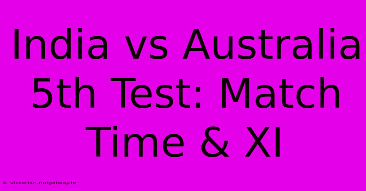 India Vs Australia 5th Test: Match Time & XI