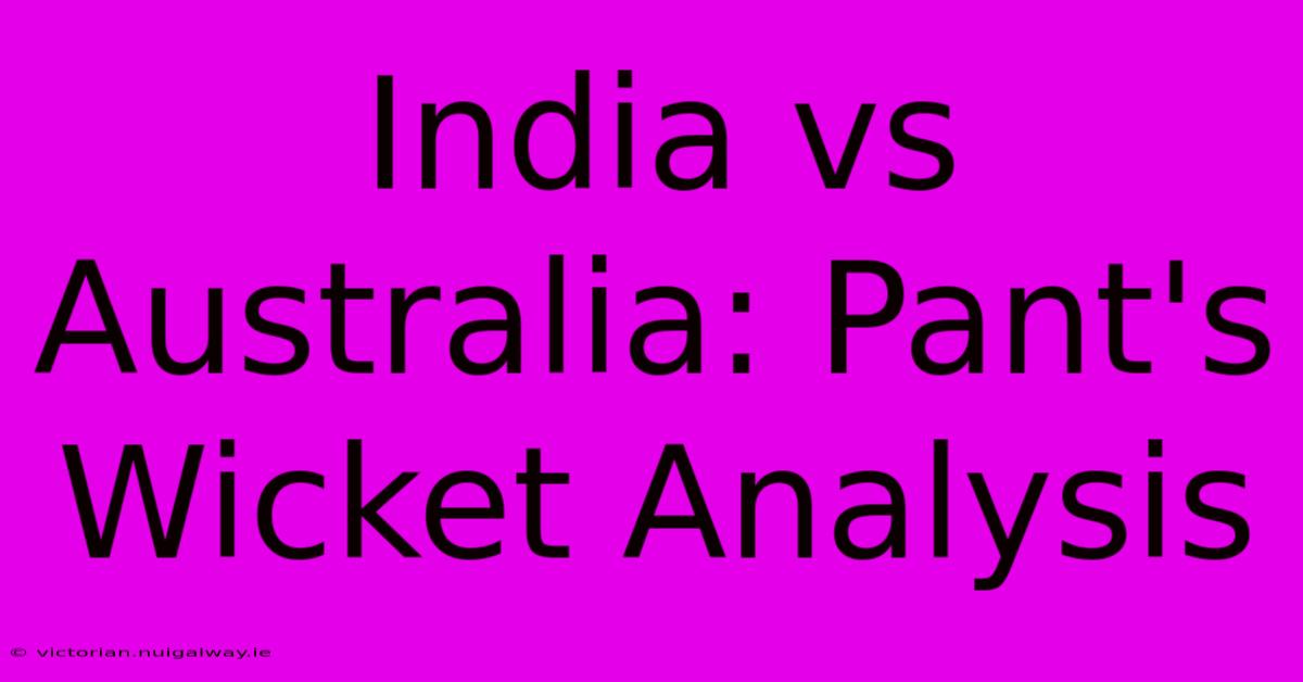 India Vs Australia: Pant's Wicket Analysis