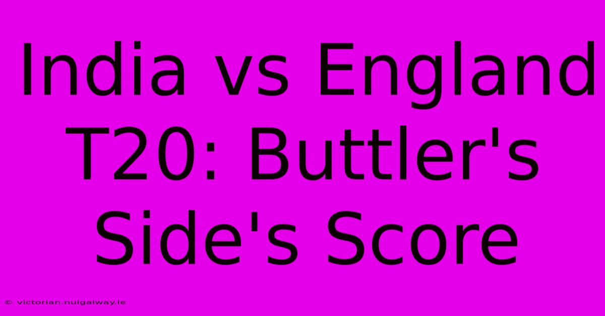 India Vs England T20: Buttler's Side's Score