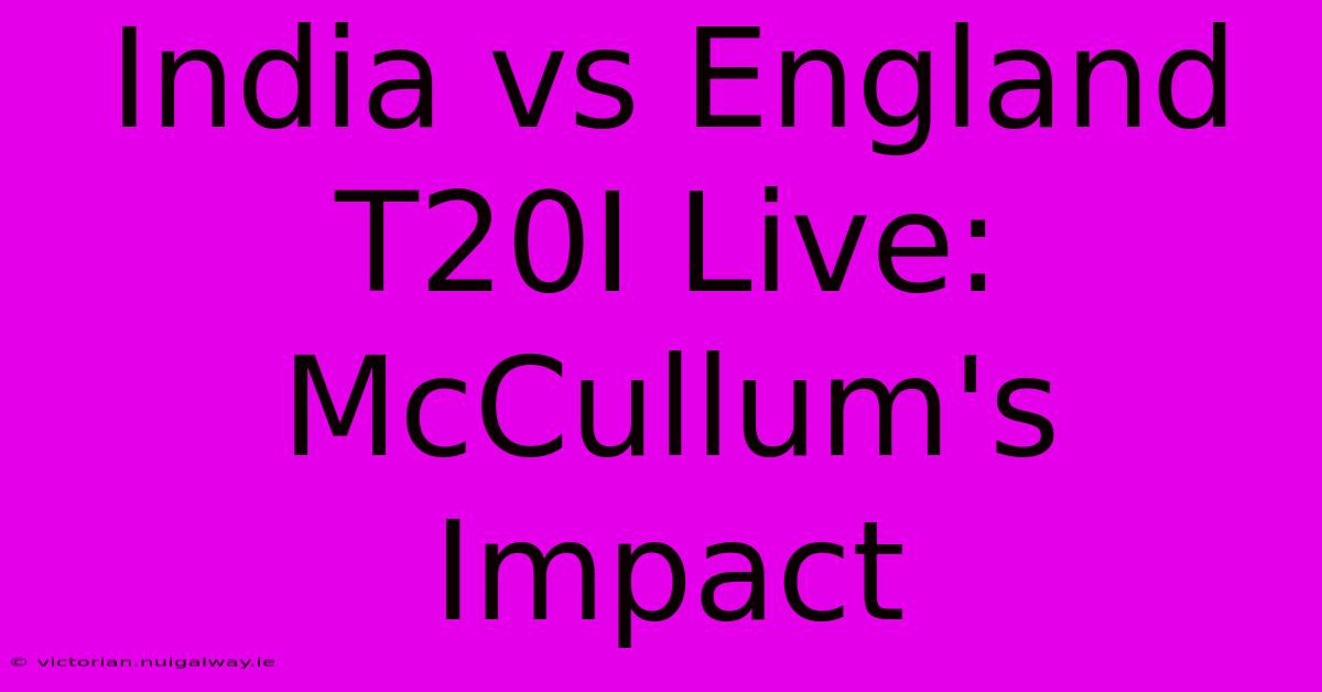 India Vs England T20I Live: McCullum's Impact