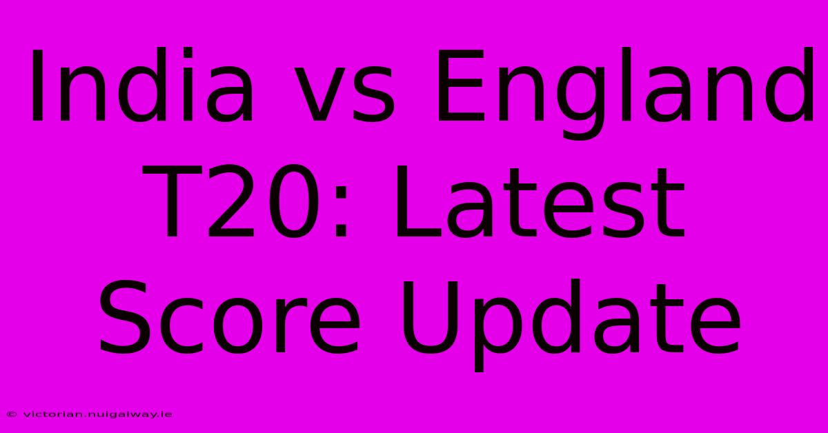 India Vs England T20: Latest Score Update