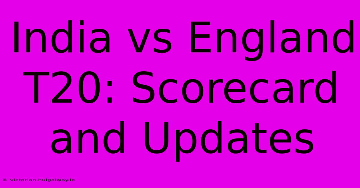 India Vs England T20: Scorecard And Updates