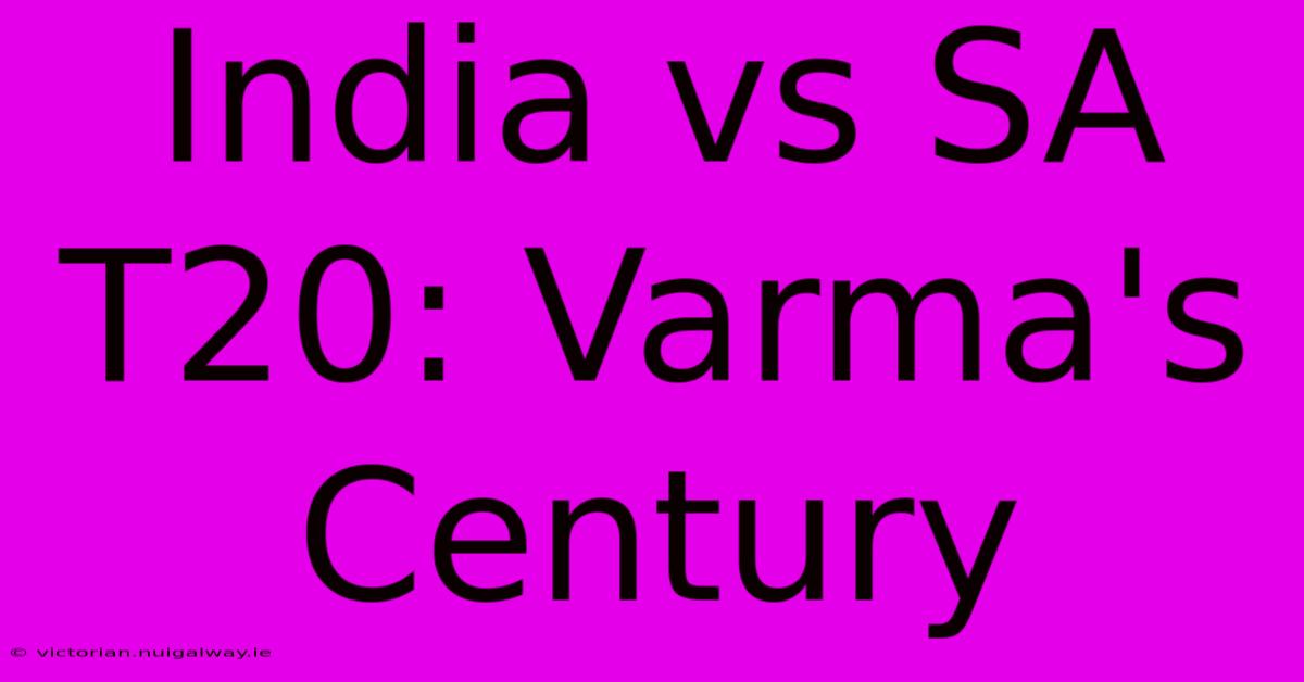 India Vs SA T20: Varma's Century