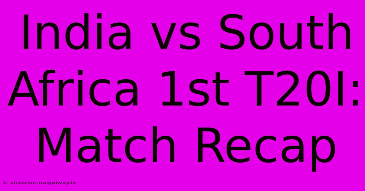 India Vs South Africa 1st T20I: Match Recap