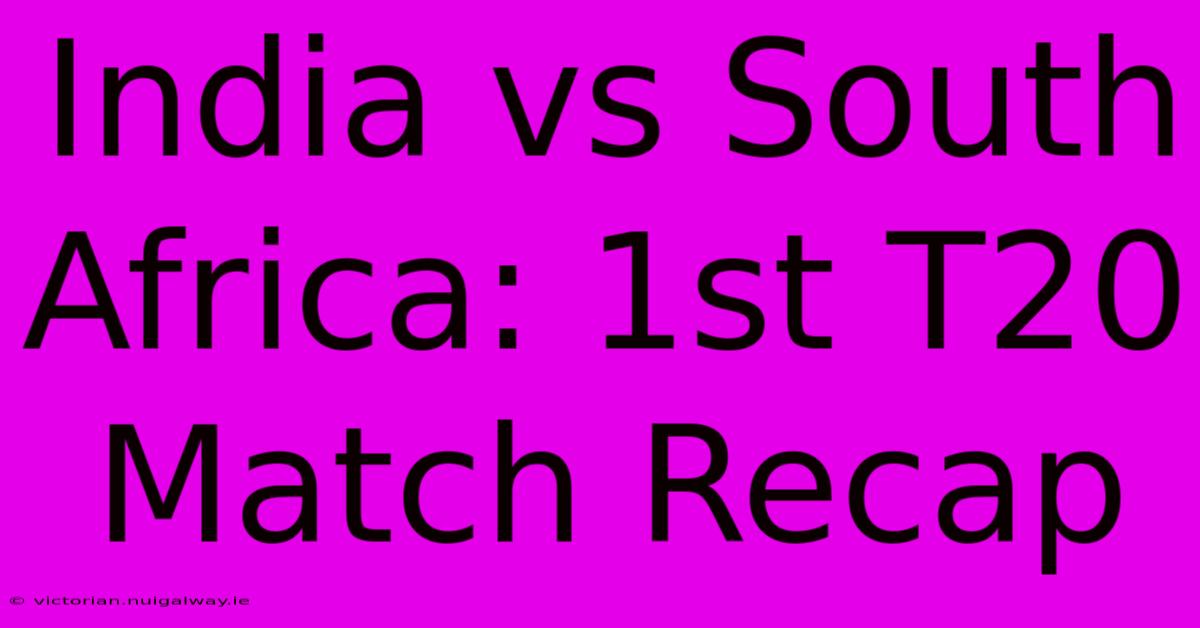 India Vs South Africa: 1st T20 Match Recap