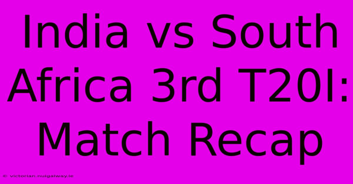 India Vs South Africa 3rd T20I: Match Recap 