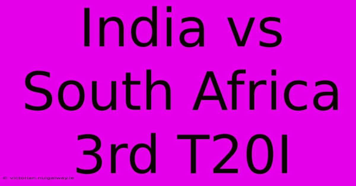 India Vs South Africa 3rd T20I