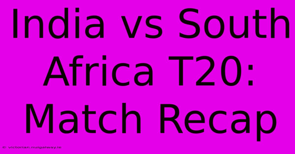 India Vs South Africa T20: Match Recap 