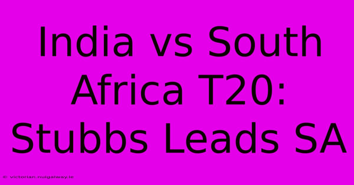 India Vs South Africa T20: Stubbs Leads SA