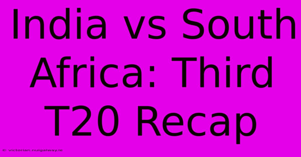 India Vs South Africa: Third T20 Recap