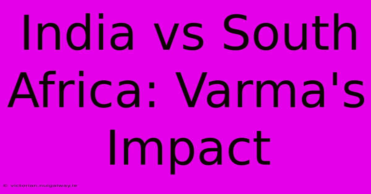 India Vs South Africa: Varma's Impact