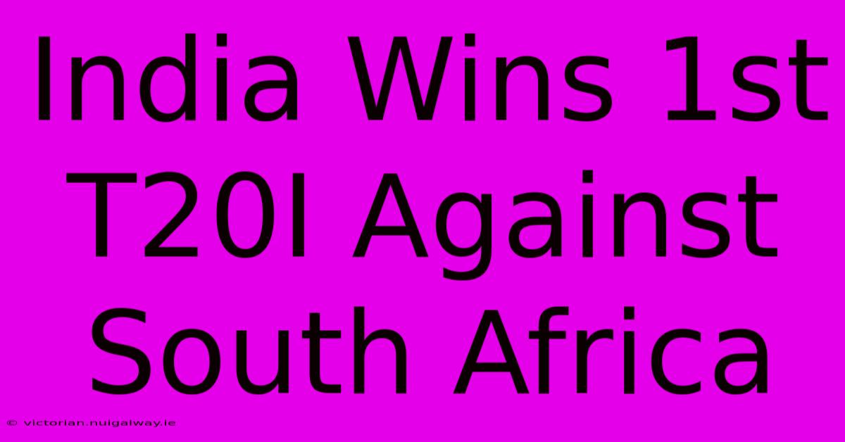 India Wins 1st T20I Against South Africa