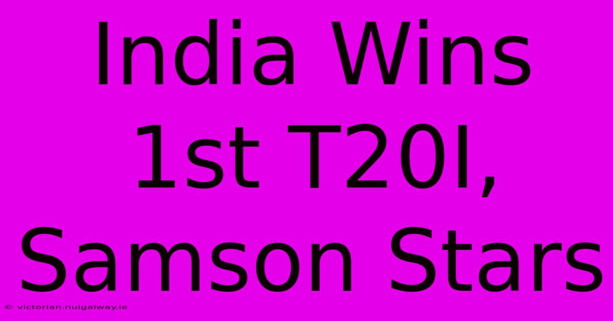 India Wins 1st T20I, Samson Stars 