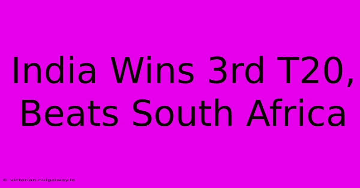 India Wins 3rd T20, Beats South Africa