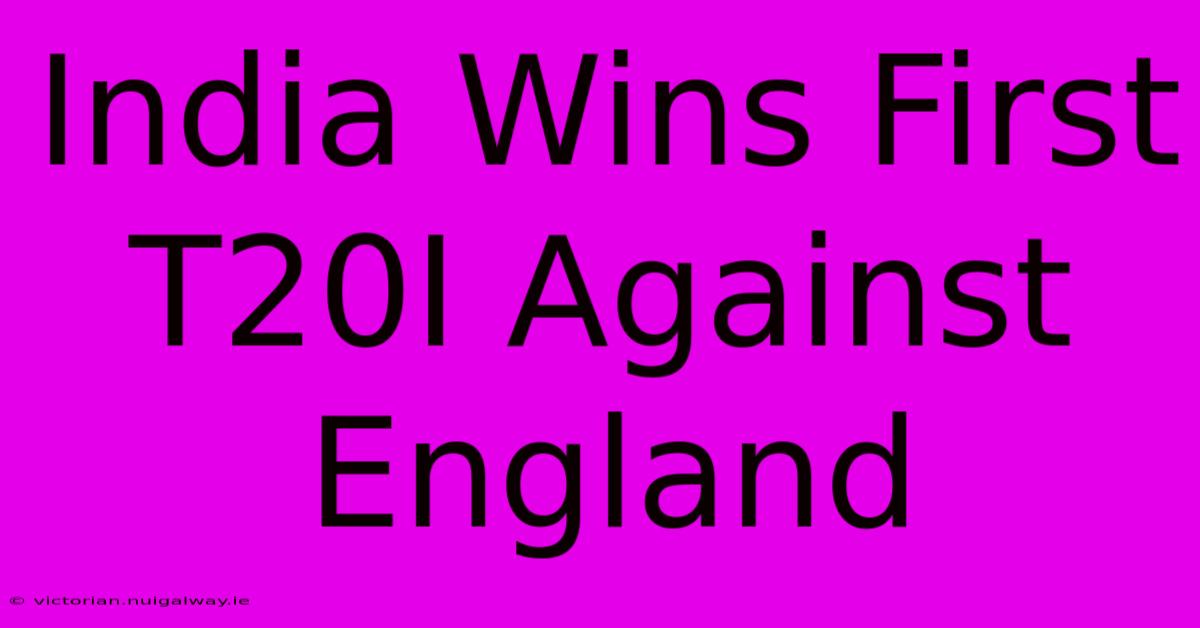 India Wins First T20I Against England