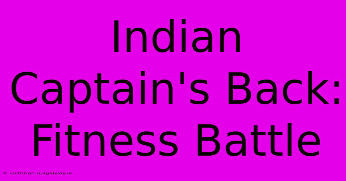 Indian Captain's Back: Fitness Battle