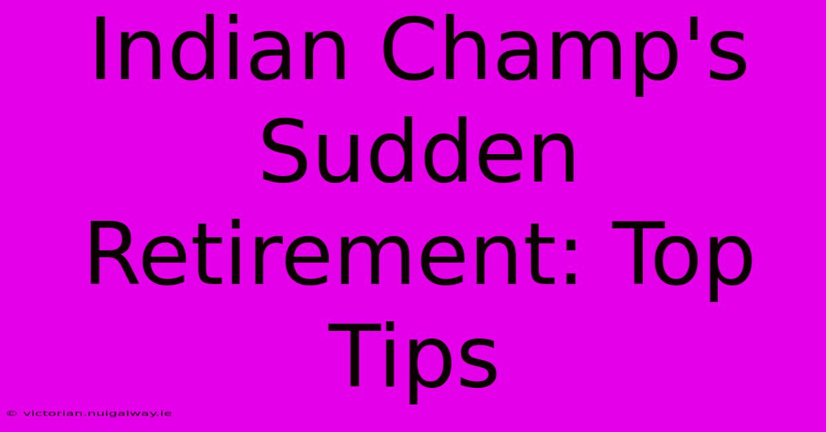 Indian Champ's Sudden Retirement: Top Tips