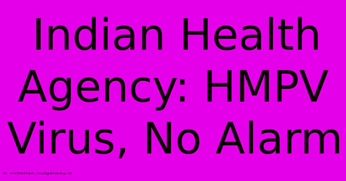 Indian Health Agency: HMPV Virus, No Alarm