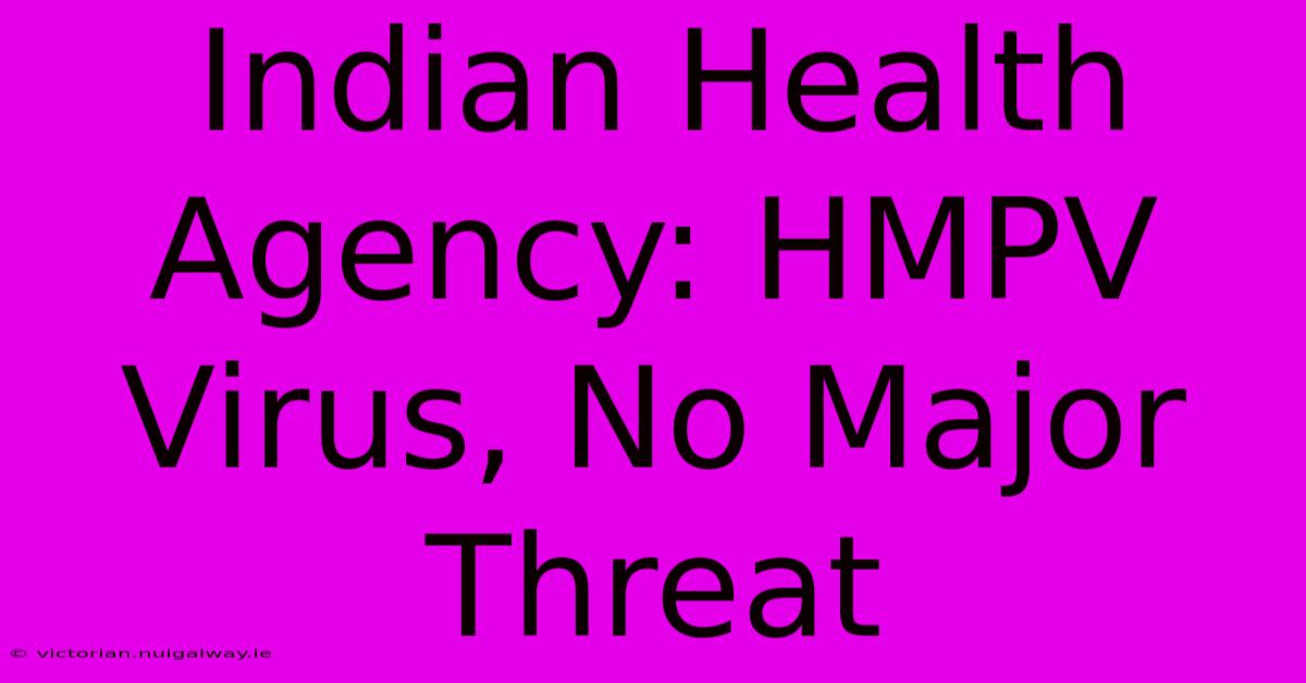 Indian Health Agency: HMPV Virus, No Major Threat