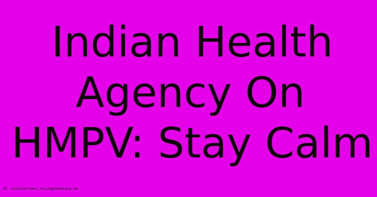 Indian Health Agency On HMPV: Stay Calm