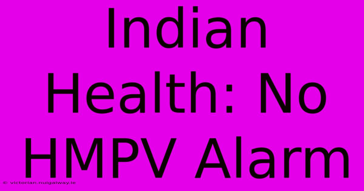 Indian Health: No HMPV Alarm