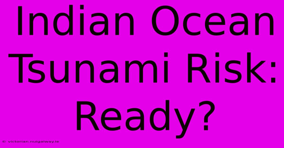 Indian Ocean Tsunami Risk: Ready?