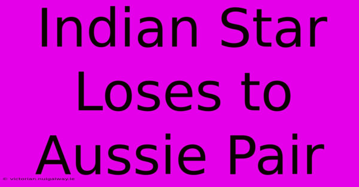 Indian Star Loses To Aussie Pair