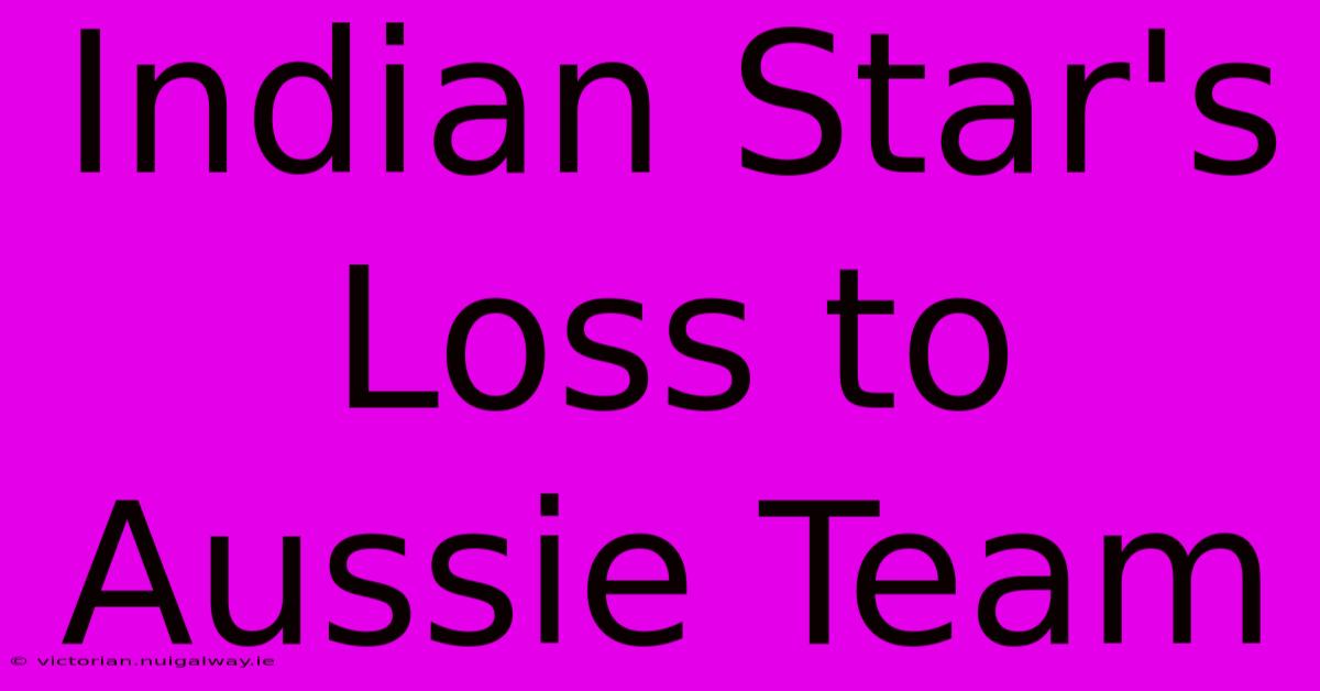 Indian Star's Loss To Aussie Team