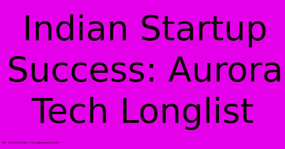 Indian Startup Success: Aurora Tech Longlist