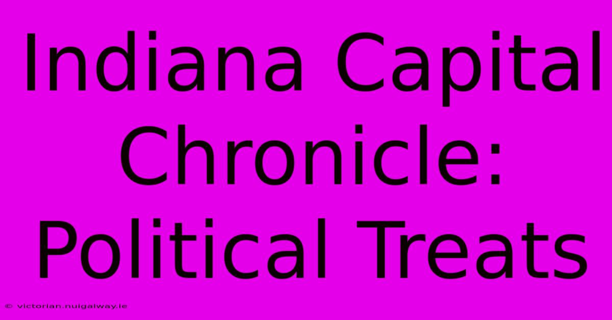 Indiana Capital Chronicle: Political Treats