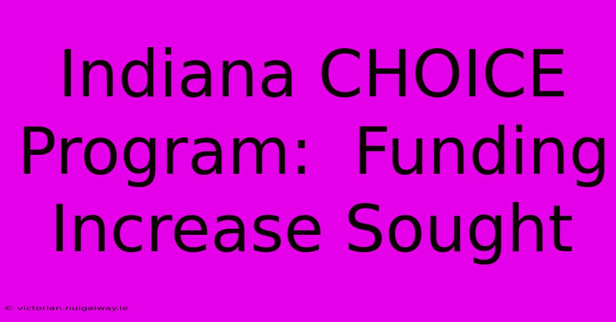 Indiana CHOICE Program:  Funding Increase Sought