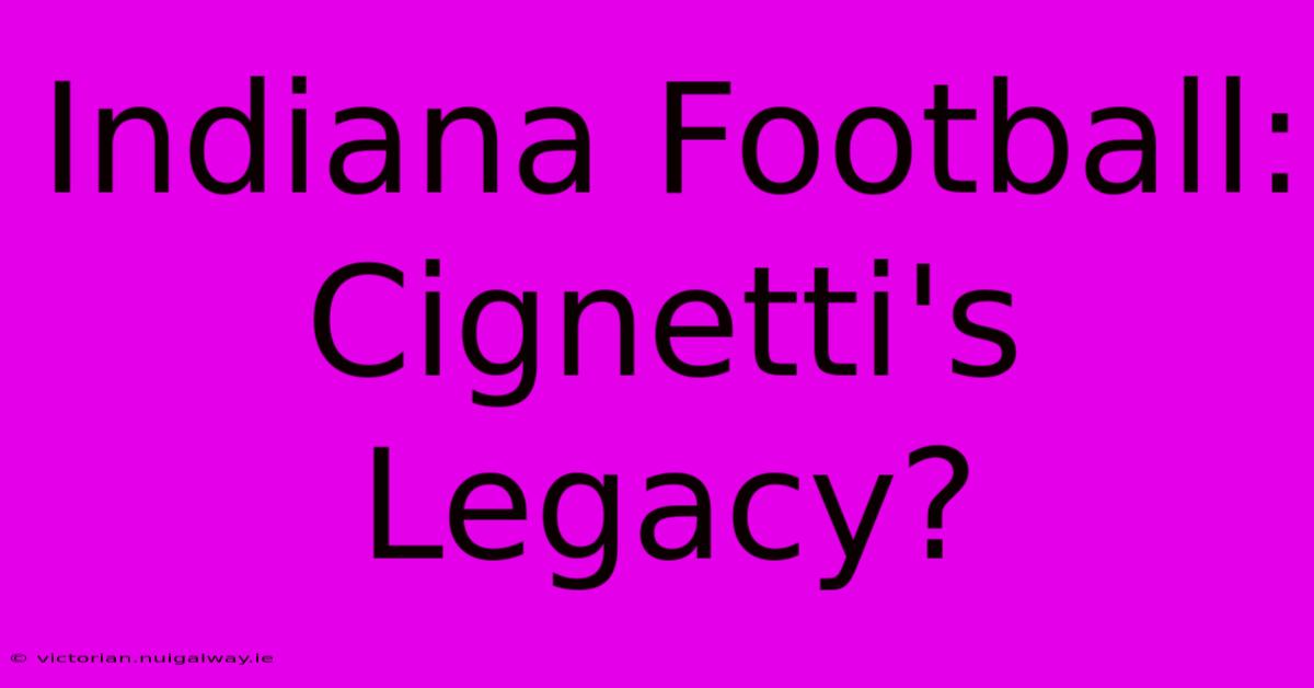 Indiana Football:  Cignetti's Legacy?