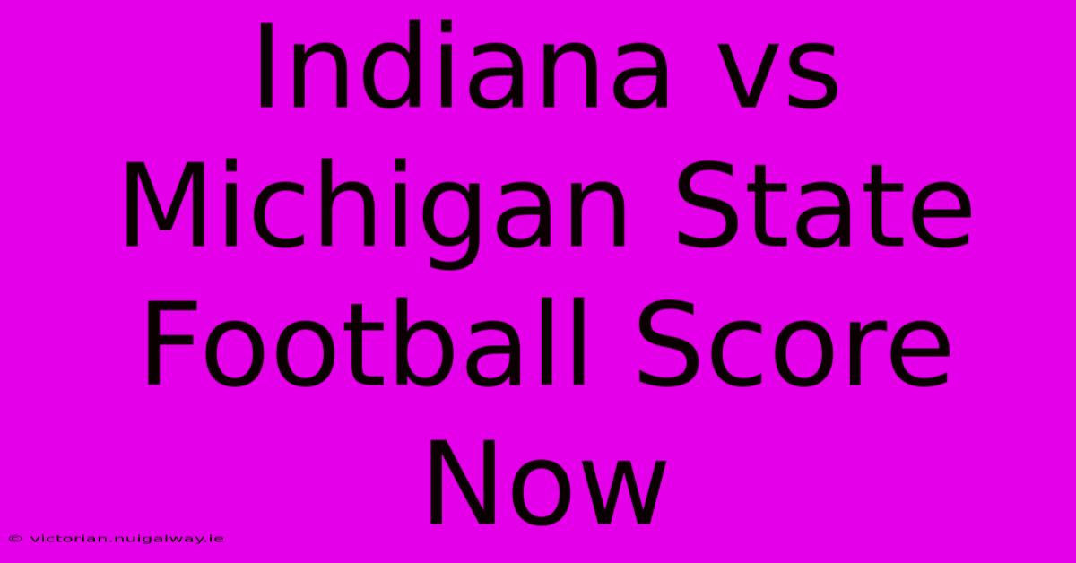 Indiana Vs Michigan State Football Score Now