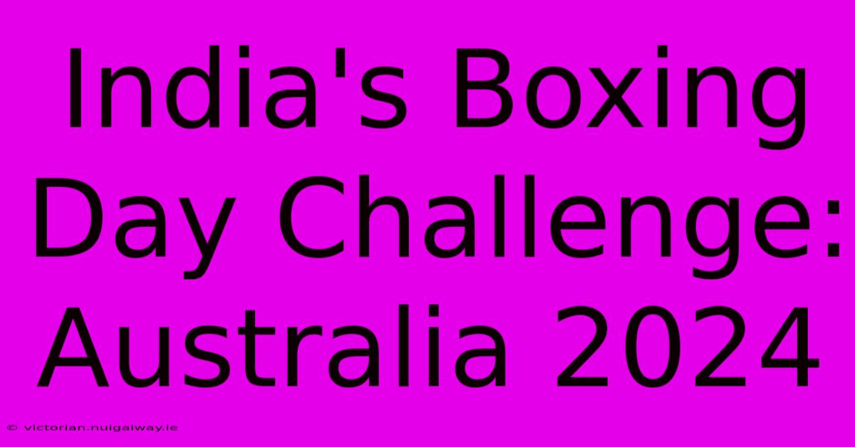 India's Boxing Day Challenge: Australia 2024