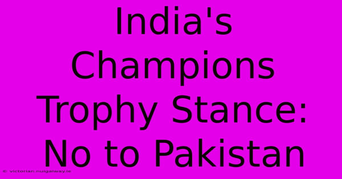 India's Champions Trophy Stance: No To Pakistan 