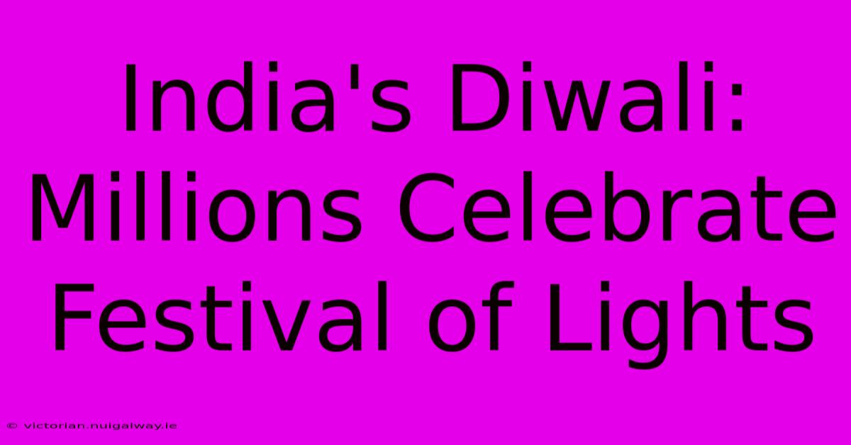 India's Diwali: Millions Celebrate Festival Of Lights 