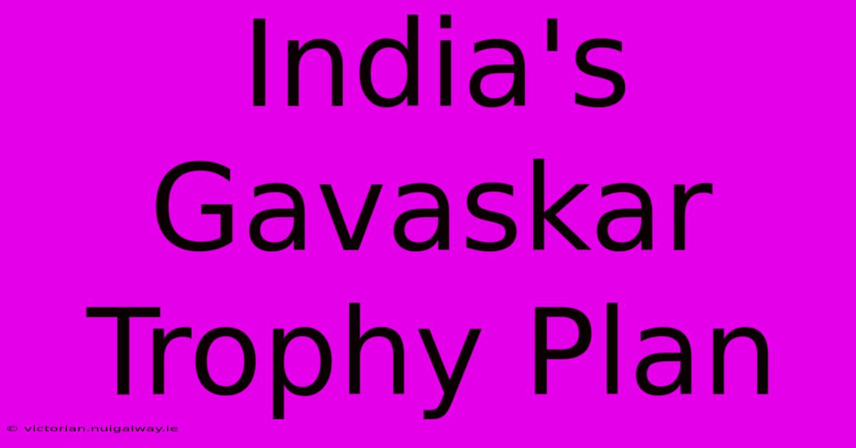 India's Gavaskar Trophy Plan