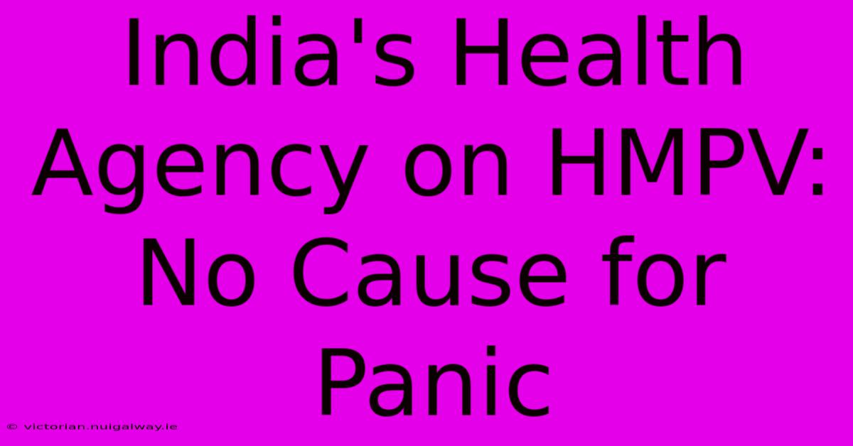 India's Health Agency On HMPV: No Cause For Panic