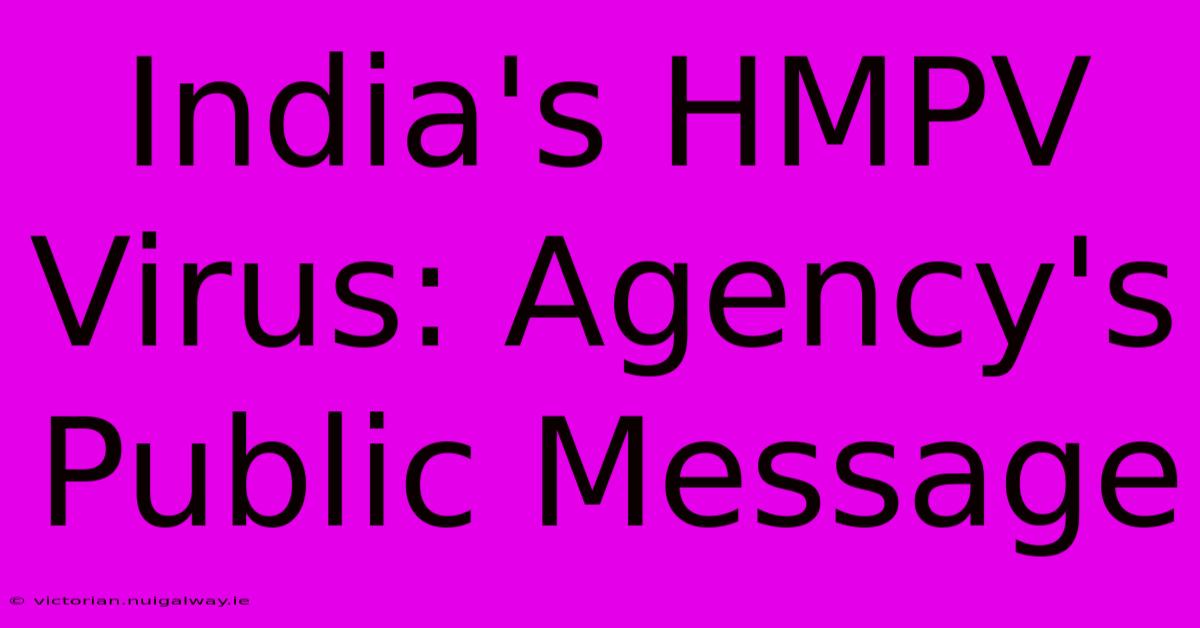 India's HMPV Virus: Agency's Public Message