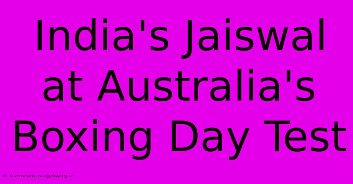 India's Jaiswal At Australia's Boxing Day Test