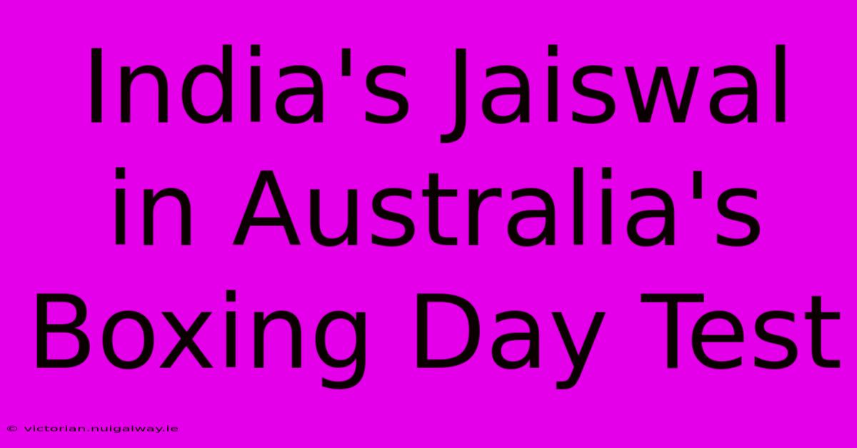 India's Jaiswal In Australia's Boxing Day Test