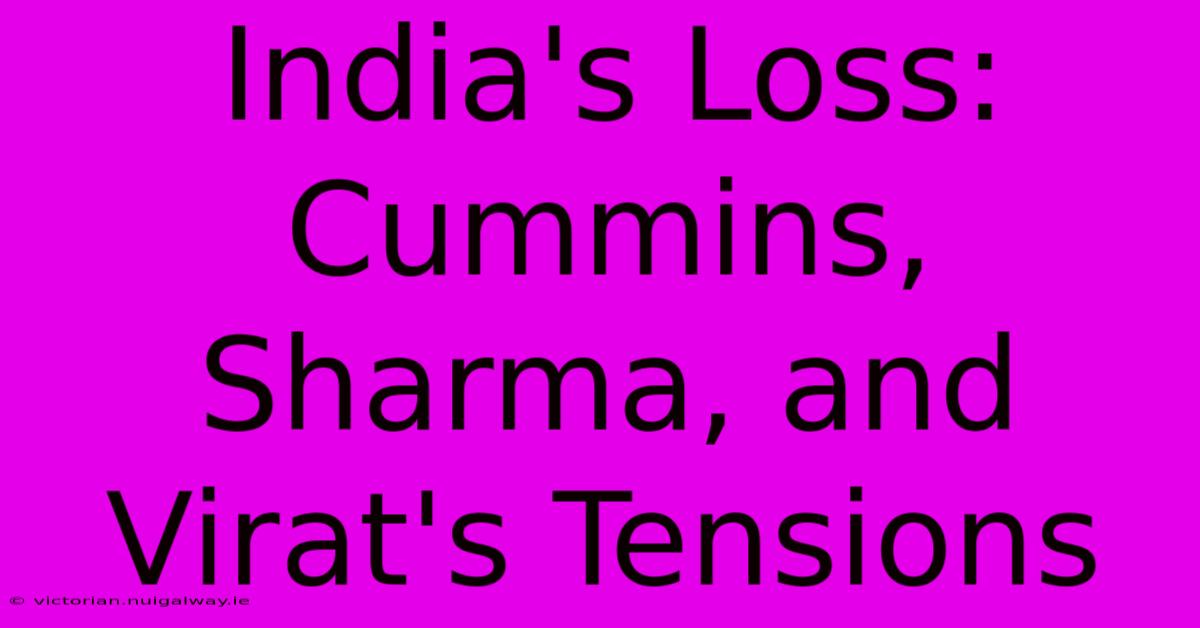 India's Loss: Cummins, Sharma, And Virat's Tensions