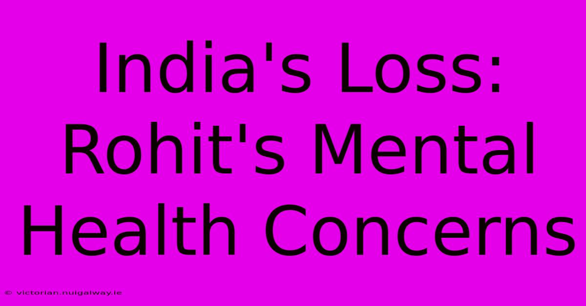 India's Loss: Rohit's Mental Health Concerns