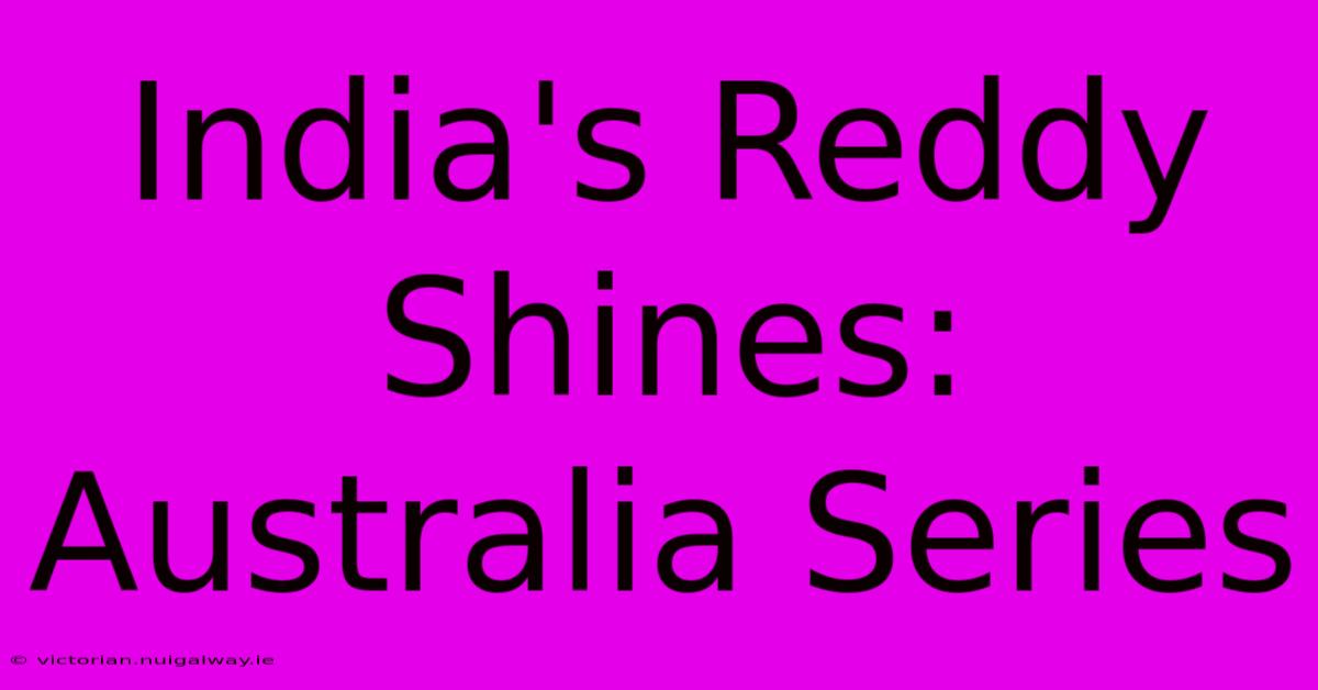 India's Reddy Shines: Australia Series