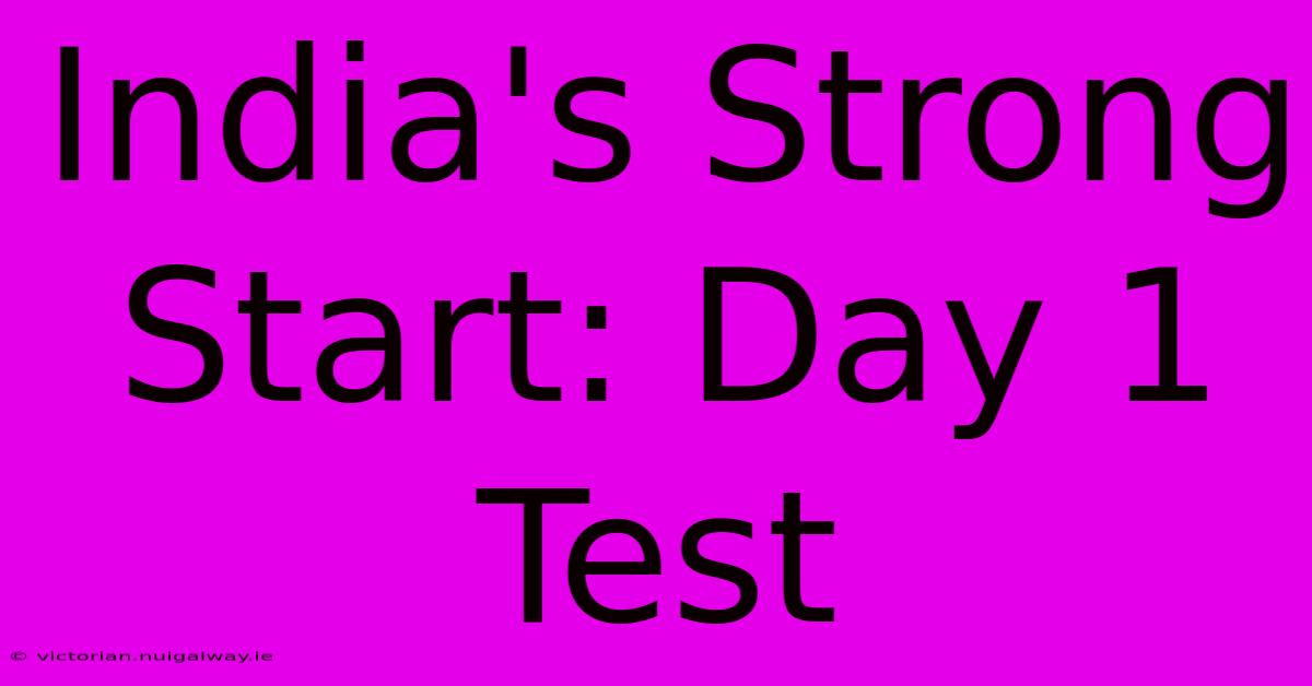 India's Strong Start: Day 1 Test