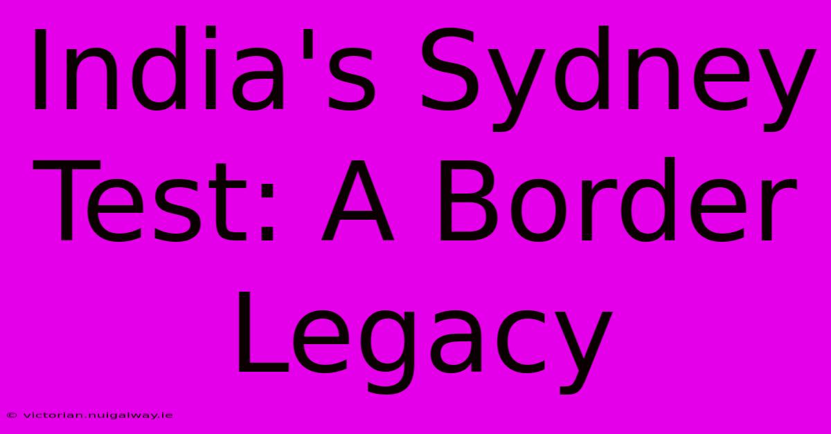 India's Sydney Test: A Border Legacy