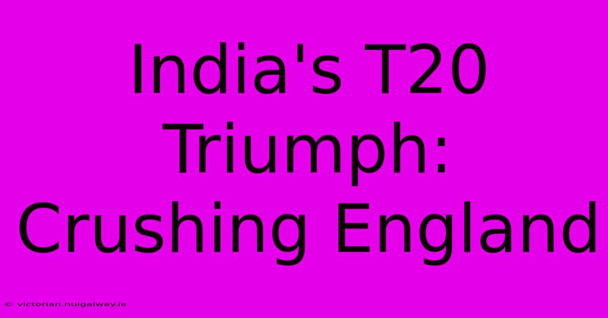 India's T20 Triumph: Crushing England