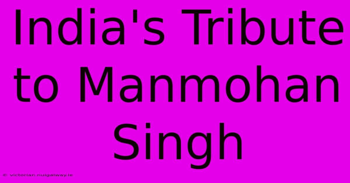 India's Tribute To Manmohan Singh