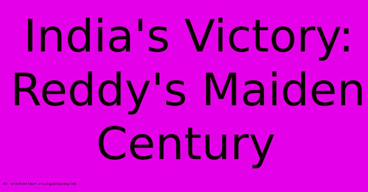 India's Victory: Reddy's Maiden Century