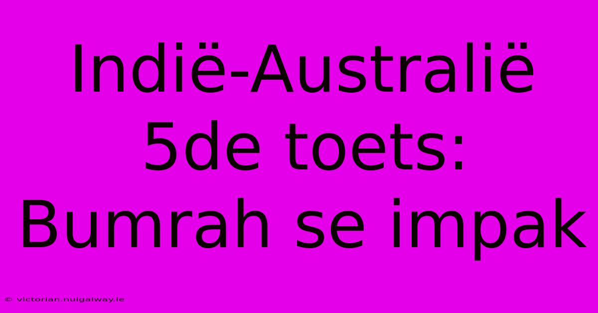 Indië-Australië 5de Toets: Bumrah Se Impak